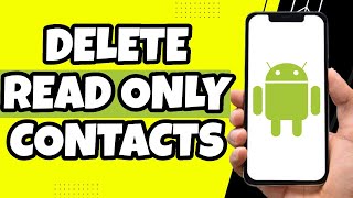 How To Delete Read Only Contacts Permanently From Android (Easy)