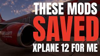 These Mods SAVED X-Plane 12 For Me! | From MSFS to X-Plane Ep.3