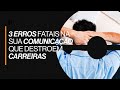 AS 3 FALHAS DE COMUNICAÇÃO QUE ESTÃO DESTRUINDO SUA CARREIRA (E VOCÊ NEM PERCEBE)