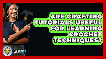 Are Crafting Tutorials Useful for Learning Crochet Techniques? - LearnToDIY360.com
