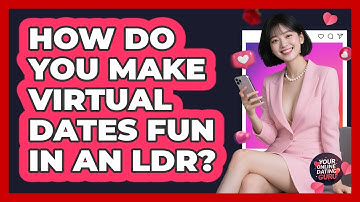 How Do You Make Virtual Dates Fun In An LDR? - Your Online Dating Guru