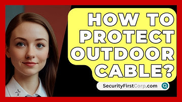 How To Protect Outdoor Cable? - SecurityFirstCorp.com