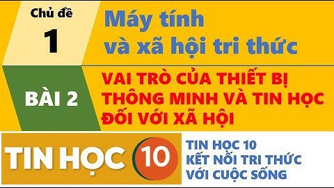 TIN HỌC 10. BÀI 2 VAI TRÒ CỦA THIẾT BỊ THÔNG MINH VÀ TIN HỌC ĐỐI VỚI XÃ HỘI (KẾT NỐI TRI THỨC)