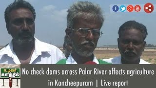 No check dams across Palar River affects agriculture in Kancheepuram | Live report