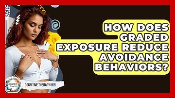 How Does Graded Exposure Reduce Avoidance Behaviors? - Cognitive Therapy Hub
