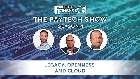 Fintech Finance Presents: The Fintech Show 4.14 - Legacy, Openness and Cloud