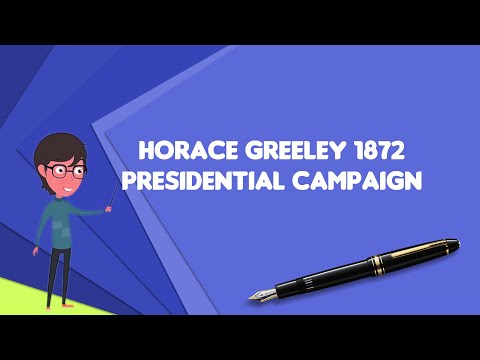 What is Horace Greeley 1872 presidential campaign
