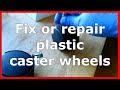 Fix or repair plastic caster wheels Fix or repair plastic caster wheels