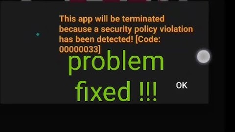 this app will be terminate because the security policy has been detected [ code: 00000033 ]