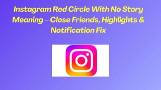 Instagram Red Circle With No Story Meaning – Close Friends, Highlights & Notification Fix