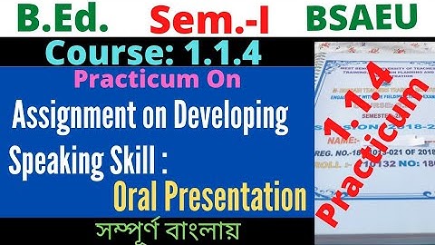 B.Ed. Assignment on developing speaking skill oral presentation / Course:1.1.4 / 1st Sem. / BSAEU