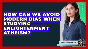 How Can We Avoid Modern Bias When Studying Enlightenment Atheism? - Learn About Atheism
