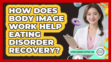 How Does Body Image Work Help Eating Disorder Recovery? - Eating Disorder Support Hub
