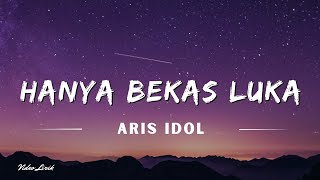 Hanya Bekas Luka - Aris Idol (Lyrics/Lirik Lagu)