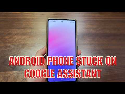 How to Fix an Android Phone Stuck on Google Assistant: 5 Troubleshooting Steps