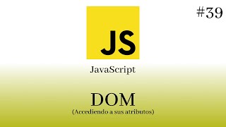 JavaScript Desde Cero - #39 DOM (Accediendo a los atributos)