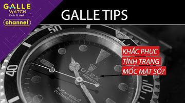 [GALLE TIPS]  Khắc phục tình trạng mốc mặt số?