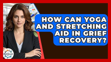 How Can Yoga And Stretching Aid In Grief Recovery? - Get Retirement Help