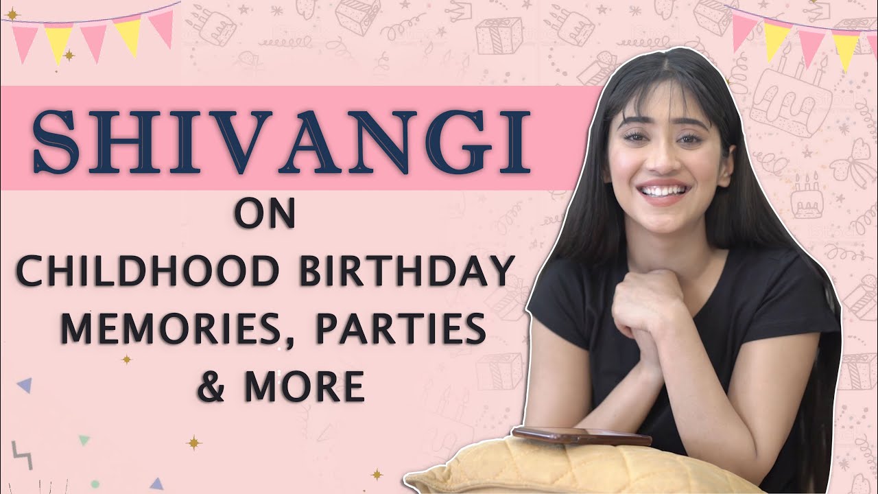 Shivangi Joshi On Childhood Birthday Memories, Parties & More | Exclusive