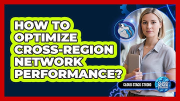 How To Optimize Cross-Region Network Performance?