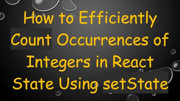 How to Efficiently Count Occurrences of Integers in React State Using setState