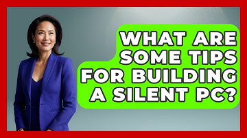 What Are Some Tips for Building a Silent PC? | Your Computer Companion
