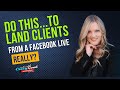 Do This Crazy Thing on a Facebook Live To Land Clients