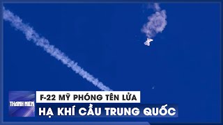 F-22 Mỹ phóng tên lửa hạ khí cầu Trung Quốc, Bắc Kinh phản đối