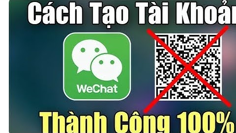 cách tạo tài khoản Wechat không cần quét mã QR mới nhất tháng 8