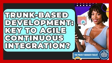 Trunk-Based Development: Key To Agile Continuous Integration? - The Project Manager Toolkit