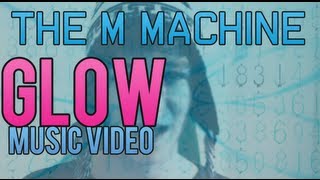 THE M MACHINE - GLOW MUSIC VIDEO