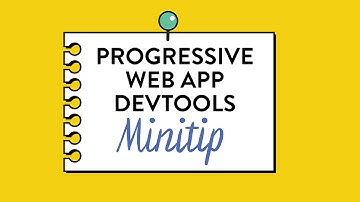 Progressive Web App DevTools , Totally Tooling Tips (S3 Mini Tip)