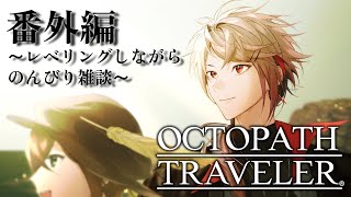 【雑談】オクトラレベリングしながらのんびりする時間※ネタバレ注意【セラフ・ダズルガーデン/にじさんじ】