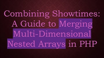 Combining Showtimes: A Guide to Merging Multi-Dimensional Nested Arrays in PHP