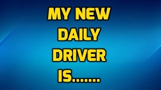 My New Daily Driver Is..........