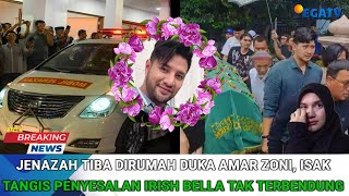 Jenazah Tiba dirumah Duka Ammar zoni, Isak Tangis Penyesalan Irish Bella Tak Terbendung