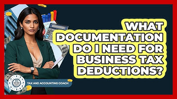 What Documentation Do I Need For Business Tax Deductions? - Tax and Accounting Coach