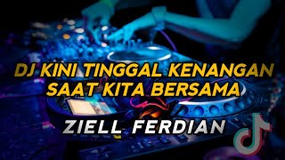 DJ KINI TINGGAL KENANGAN SAAT KITA BERSAMA  - ZIELL FERDIAN - REMIX FULL BASS