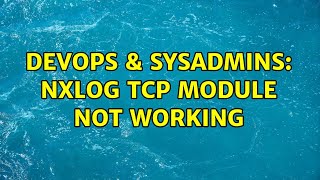 DevOps & SysAdmins: NXLog TCP Module Not Working Net Worth
