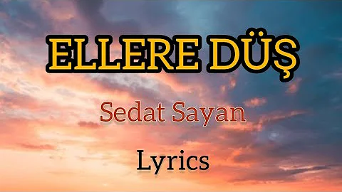ELLERE DÜŞ/SEDAT SAYAN LYRİCS.