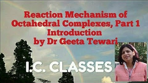 Reaction Mechanism of Octahedral Complexes, Part 1 Introduction, for CSIR NET by Dr Geeta Tewari