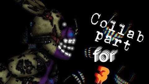[Dc2/Fnaf/Collab] Collab part for 3