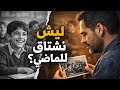 ليه الماضي دايمن اجمل من الحاضر سر النوستالجيا