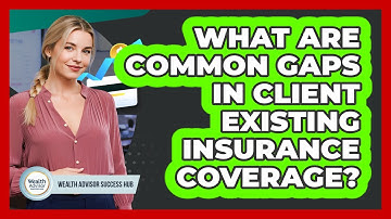 What Are Common Gaps In Client Existing Insurance Coverage?