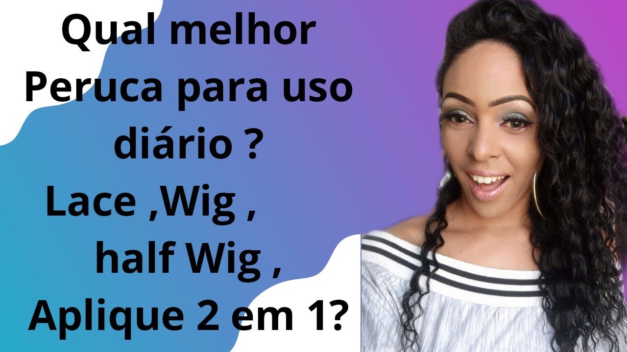 Qual peruca é mais natural ? lace ,Wig,Half Wig ,aplique 2 em 1 ?