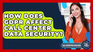 How Does GDPR Affect Call Center Data Security? - Call Center Pro Strategies