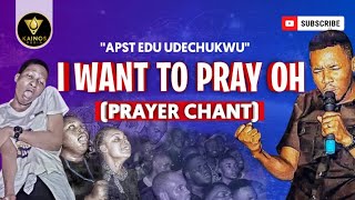 PRAYER CHANT 'I WANT TO PRAY OH' - APOSTLE EDU UDECHUKWU