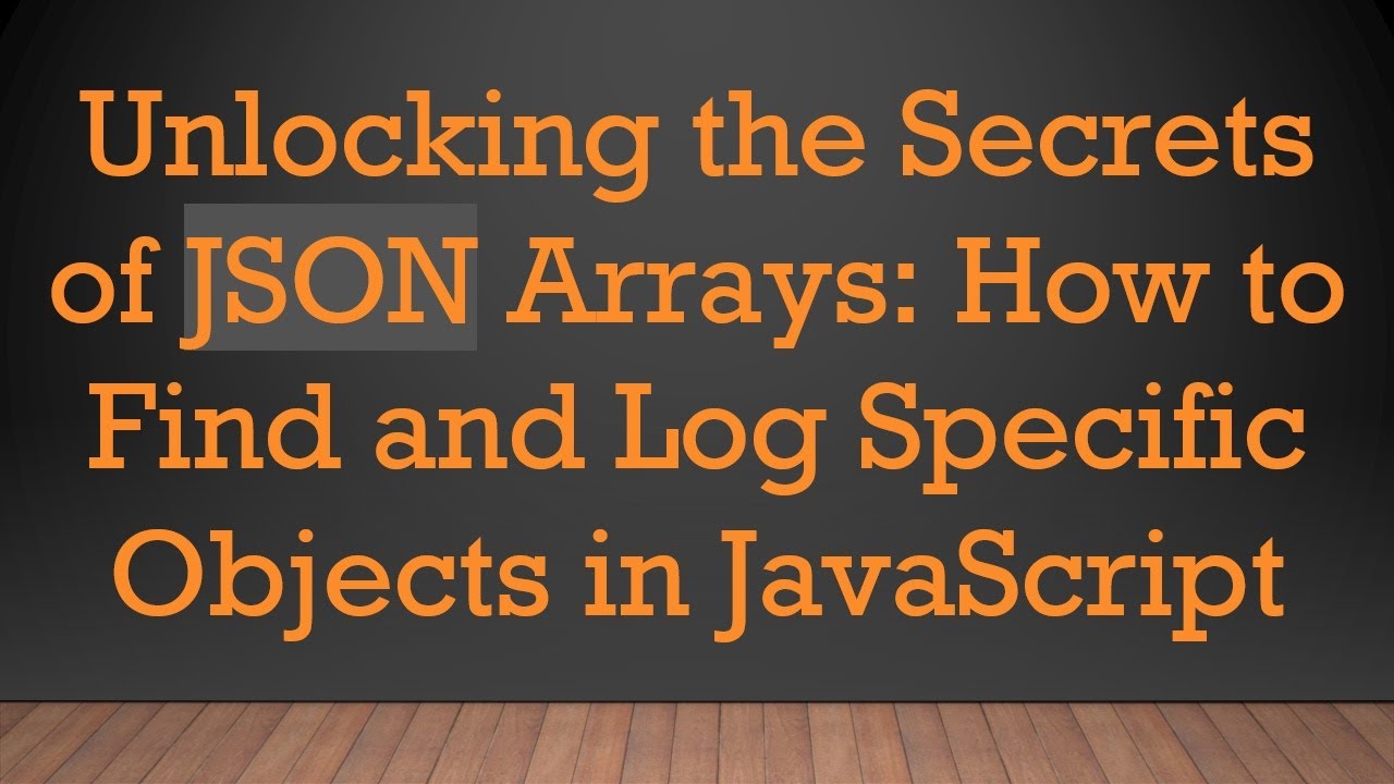Unlocking the Secrets of JSON Arrays: How to Find and Log Specific ...