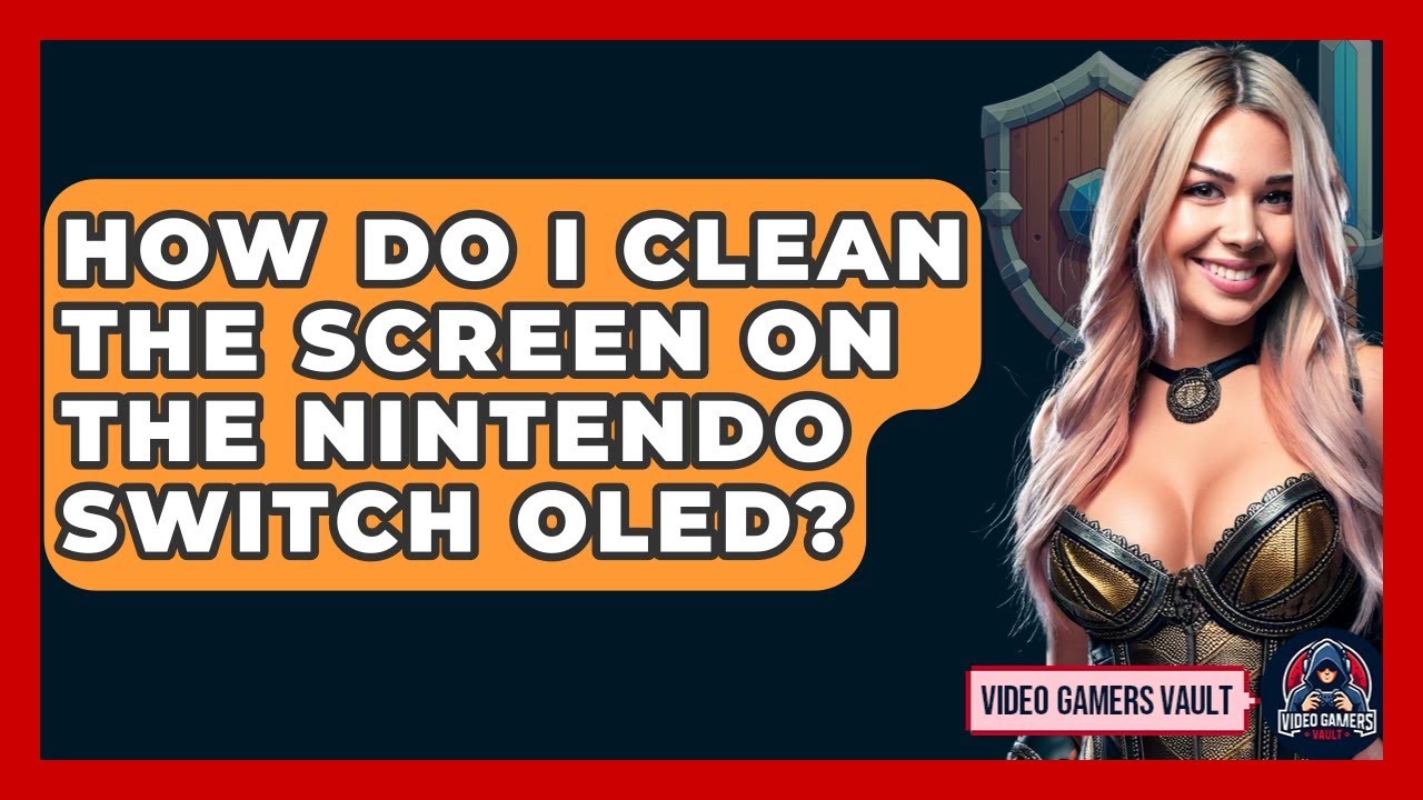 How Do I Clean The Screen On The Nintendo Switch OLED? - Video Gamers Vault