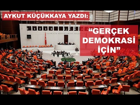 Aykut Küçükkaya yazdı: Gerçek bir demokrasi için